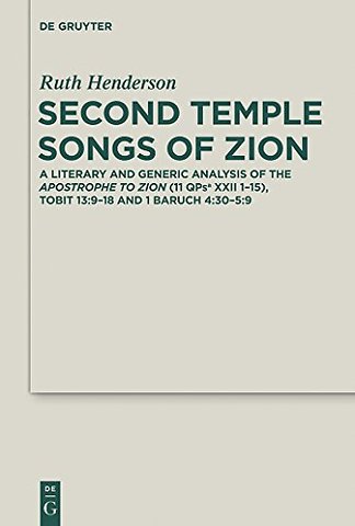 Second Temple Songs of Zion – A Literary and Generic Analysis of the Apostrophe to Zion (11QPsa XXII 1–15); Tobit 13:9–18 and 1 Baruch 4:3