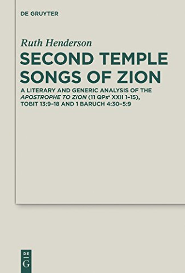 Second Temple Songs of Zion – A Literary and Generic Analysis of the Apostrophe to Zion (11QPsa XXII 1–15); Tobit 13:9–18 and 1 Baruch 4:3