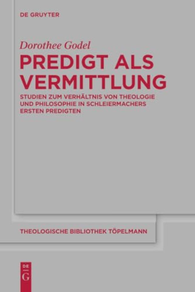Predigt als Vermittlung – Studien zum Verhältnis von Theologie und Philosophie in Schleiermachers ersten Predigten