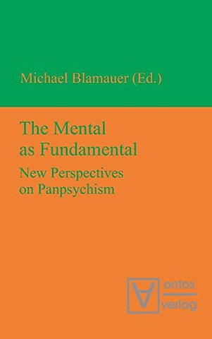 The Mental as Fundamental – New Perspectives on Panpsychism