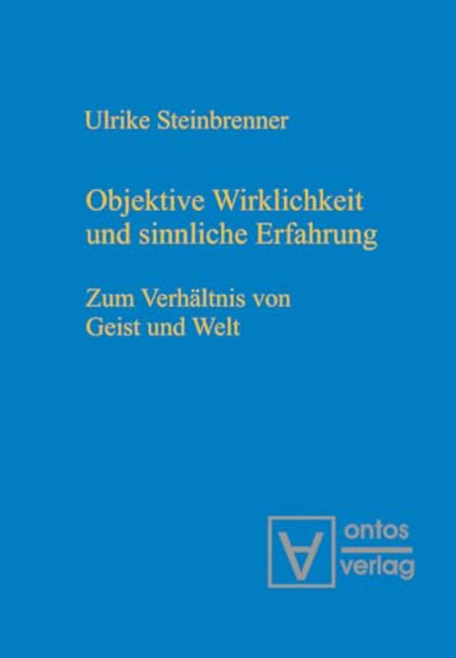 Objektive Wirklichkeit und sinnliche Erfahrung – Zum Verhältnis von Geist und Welt