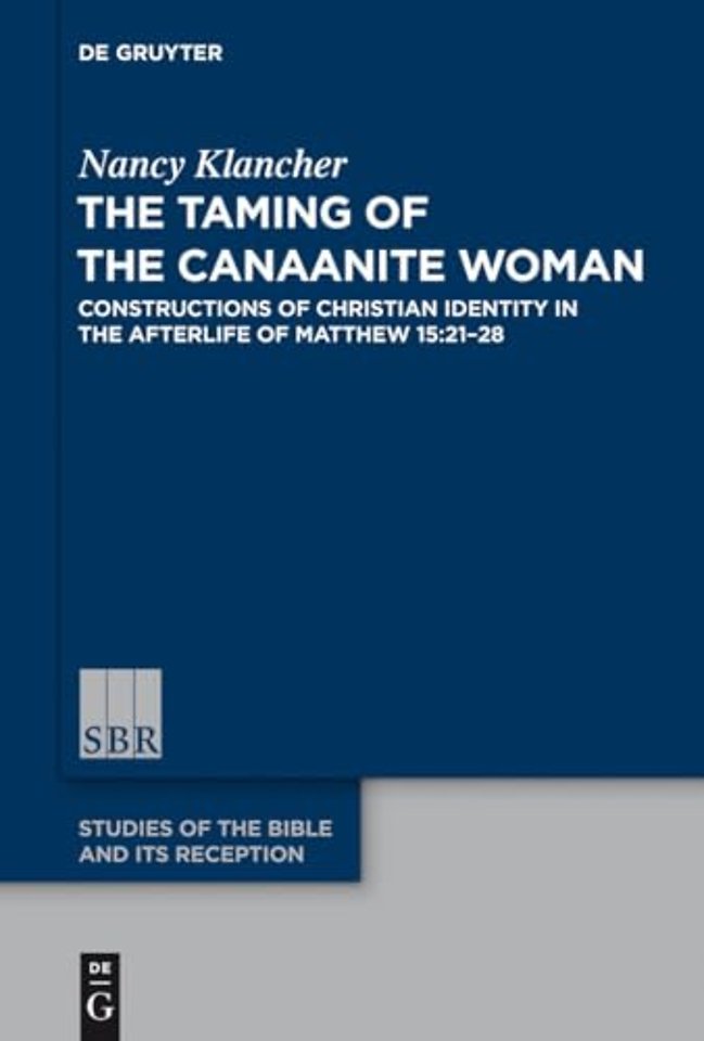 The Taming of the Canaanite Woman – Constructions of Christian Identity in the Afterlife of Matthew 15:21–28