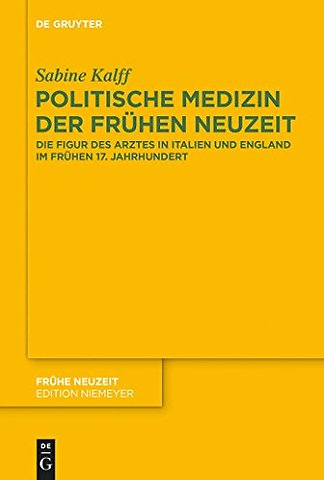 Politische Medizin der Frühen Neuzeit – Die Figur des Arztes in Italien und England im frühen 17. Jahrhundert