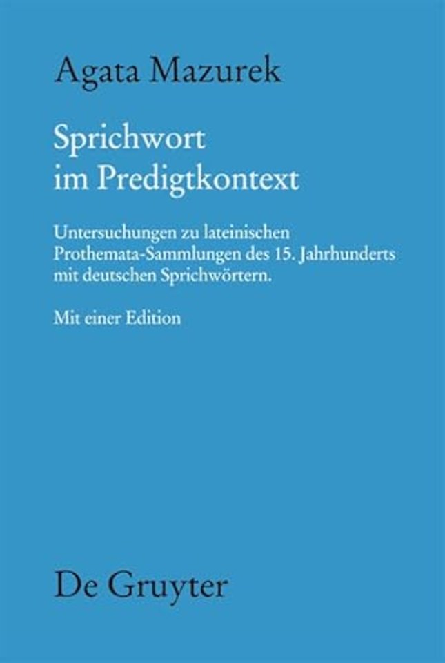Sprichwort im Predigtkontext – Untersuchungen zu lateinischen Prothemata–Sammlungen des 15. Jahrhunderts mit deutschen Sprichwörtern. Mit eine