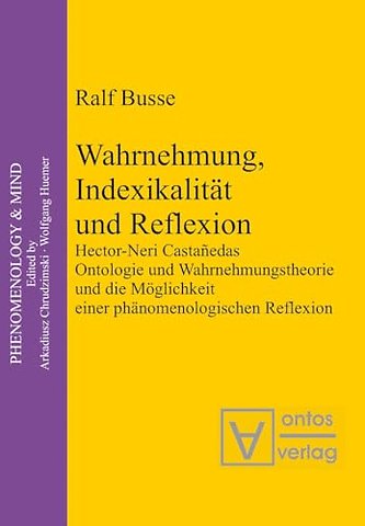 Wahrnehmung, Indexikalität und Reflexion – Hector–Neri Castañedas Ontologie und Wahrnehmungstheorie und die Möglichkeit einer phän