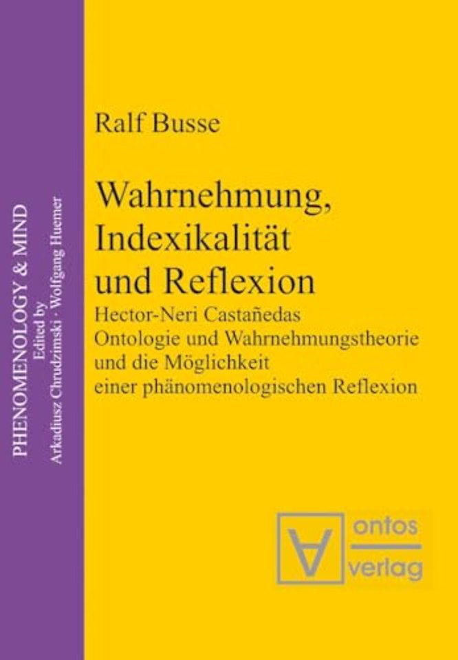Wahrnehmung, Indexikalität und Reflexion – Hector–Neri Castañedas Ontologie und Wahrnehmungstheorie und die Möglichkeit einer phän