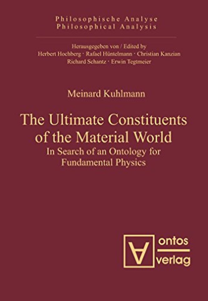 The Ultimate Constituents of the Material World – In Search of an Ontology for Fundamental Physics