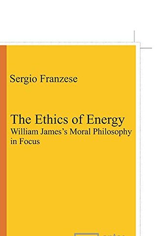 The Ethics of Energy – William James`s Moral Philosophy in Focus