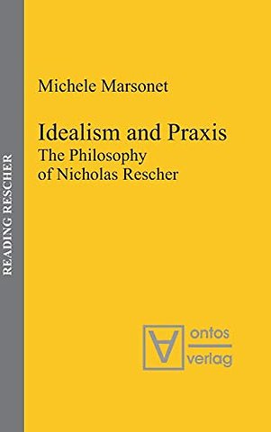 Idealism and Praxis – The Philosophy of Nicholas Rescher