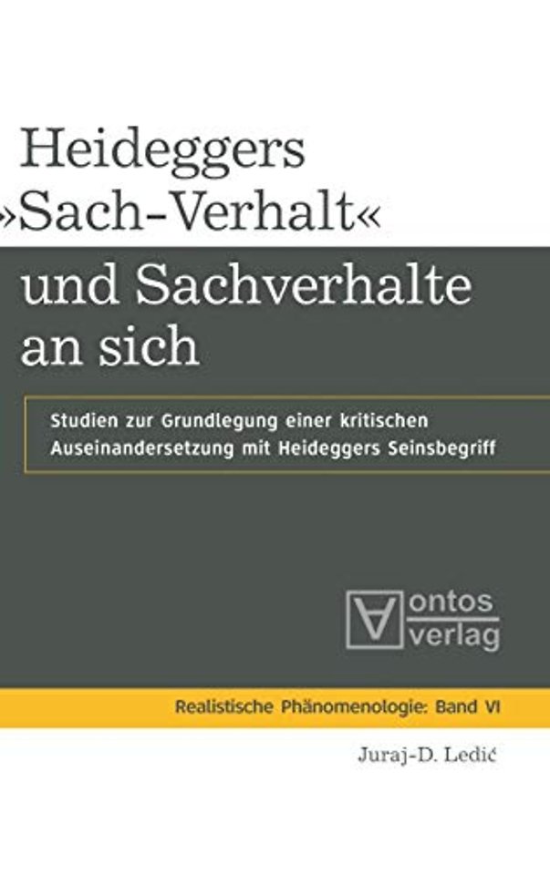 Heideggers »Sach–Verhalt« und Sachverhalte an si – Studien zur Grundlegung einer kritischen Auseinandersetzung mit Heideggers Seinsbegriff