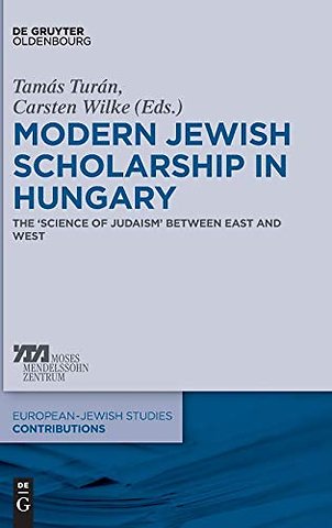 Modern Jewish Scholarship in Hungary – The "Science of Judaism" between East and West