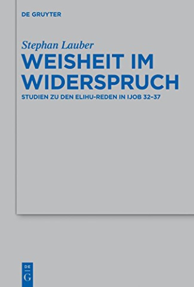 Weisheit im Widerspruch – Studien zu den Elihu–Reden in Ijob 32–37