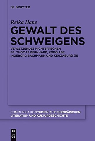 Gewalt des Schweigens – Verletzendes Nichtsprechen bei Thomas Bernhard, Kobo Abe, Ingeborg Bachmann und Kenzaburo Oe