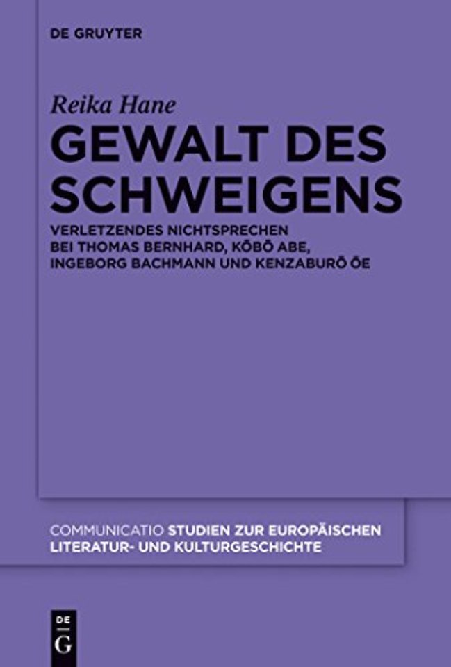 Gewalt des Schweigens – Verletzendes Nichtsprechen bei Thomas Bernhard, Kobo Abe, Ingeborg Bachmann und Kenzaburo Oe