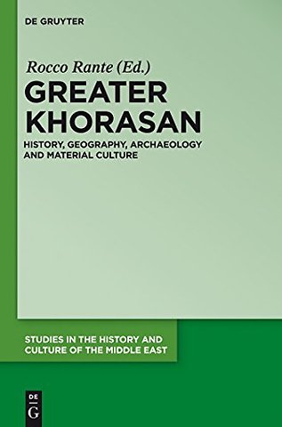 Greater Khorasan – History, Geography, Archaeology and Material Culture