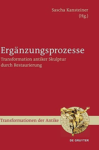 Ergänzungsprozesse – Transformation antiker Skulptur durch Restaurierung