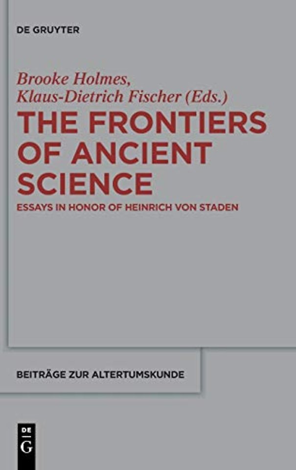 The Frontiers of Ancient Science – Essays in Honor of Heinrich von Staden