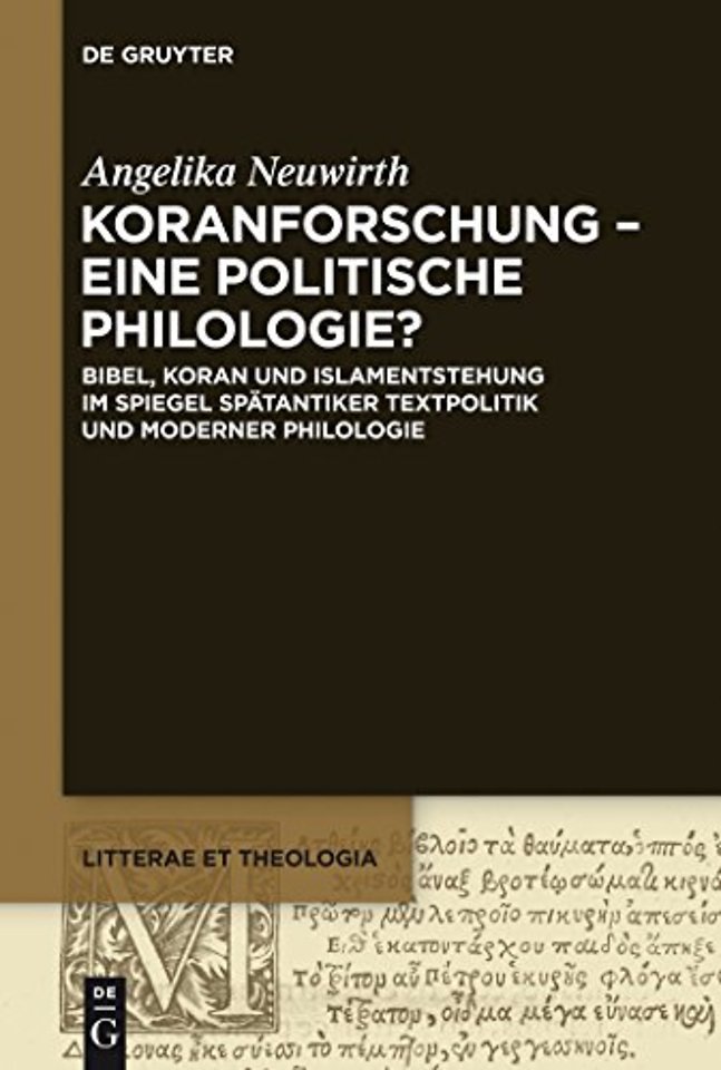 Koranforschung – eine politische Philologie? – Bibel, Koran und Islamentstehung im Spiegel spätantiker Textpolitik und moderner Philologie