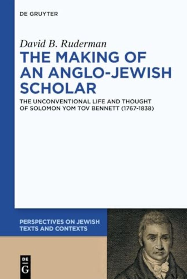 The Making of an Anglo–Jewish Scholar – The Unconventional Life and Thought of Solomon Yom Tov Bennett (1767–1838)