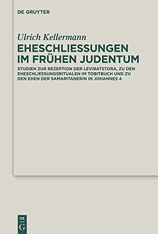 Eheschlieβungen im frühen Judentum – Studien zur Rezeption der Leviratstora, zu den Eheschlieβungsritualen im Tobitbuch und zu den Ehe