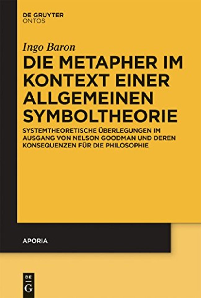 Die Metapher im Kontext einer allgemeinen Symbol – Systemtheoretische Überlegungen im Ausgang von Nelson Goodman und deren Konsequenzen für die Phil