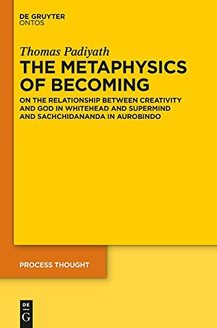The Metaphysics of Becoming – On the Relationship between Creativity and God in Whitehead and Supermind and Sachchidananda in Aurobindo