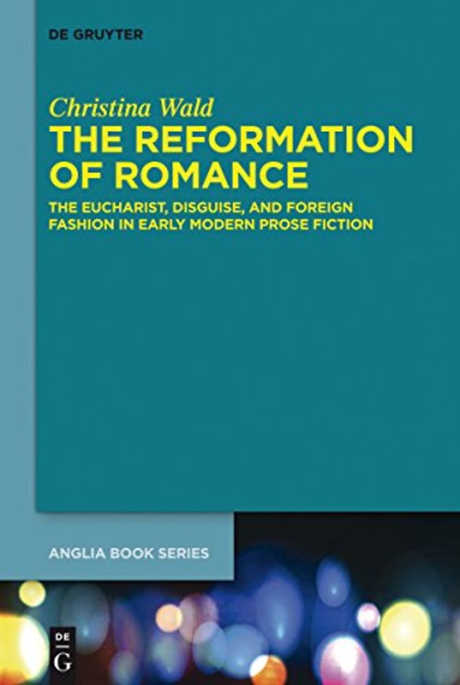 The Reformation of Romance – The Eucharist, Disguise, and Foreign Fashion in Early Modern Prose Fiction