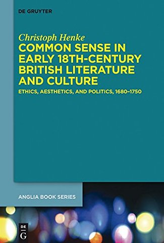 Common Sense in Early 18th–Century British Liter – Ethics, Aesthetics, and Politics, 1680–1750