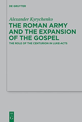 The Roman Army and the Expansion of the Gospel – The Role of the Centurion in Luke–Acts