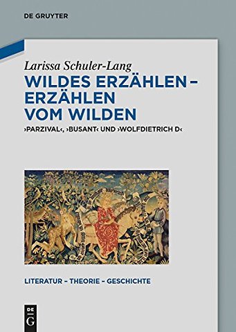 Wildes Erzählen – Erzählen vom Wilden – `Parzival`, `Busant` und `Wolfdietrich D`