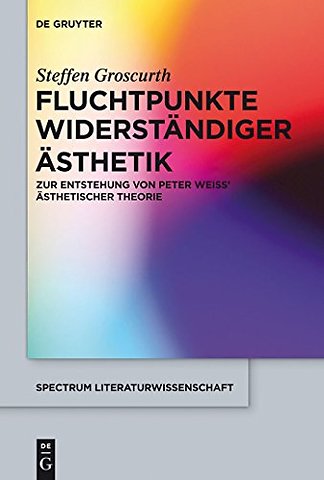 Fluchtpunkte widerständiger Ästhetik – Zur Entstehung von Peter Weiss` ästhetischer Theorie