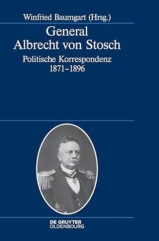 General Albrecht von Stosch – Politische Korrespondenz 1871–1896