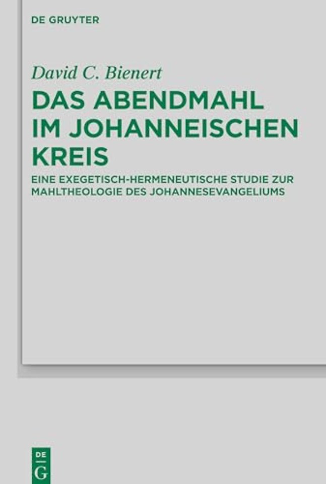Das Abendmahl im johanneischen Kreis – Eine exegetisch–hermeneutische Studie zur Mahltheologie des Johannesevangeliums