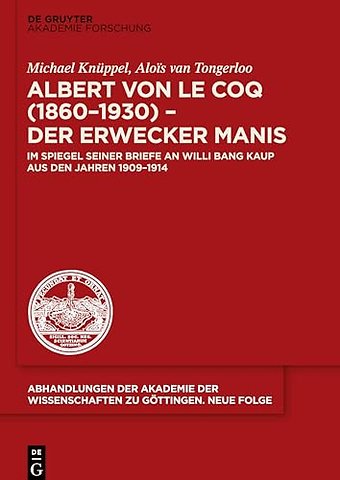 Albert von le Coq (1860–1930) – Der Erwecker Man – Im Spiegel seiner Briefe an Willi Bang Kaup aus den Jahren 1909–1914