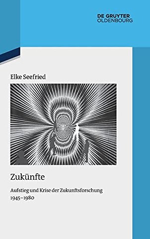 Zukünfte – Aufstieg und Krise der Zukunftsforschung 1945–1980