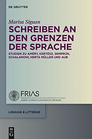 Schreiben an den Grenzen der Sprache – Studien zu Améry, Kertész, Semprún, Schalamow, Herta Müller und Aub