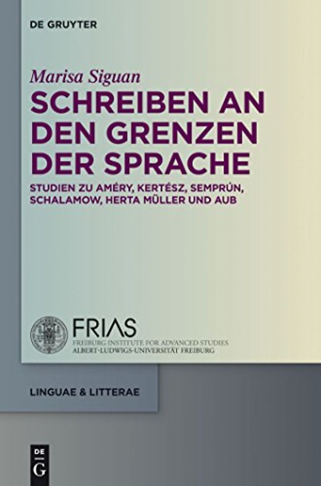 Schreiben an den Grenzen der Sprache – Studien zu Améry, Kertész, Semprún, Schalamow, Herta Müller und Aub