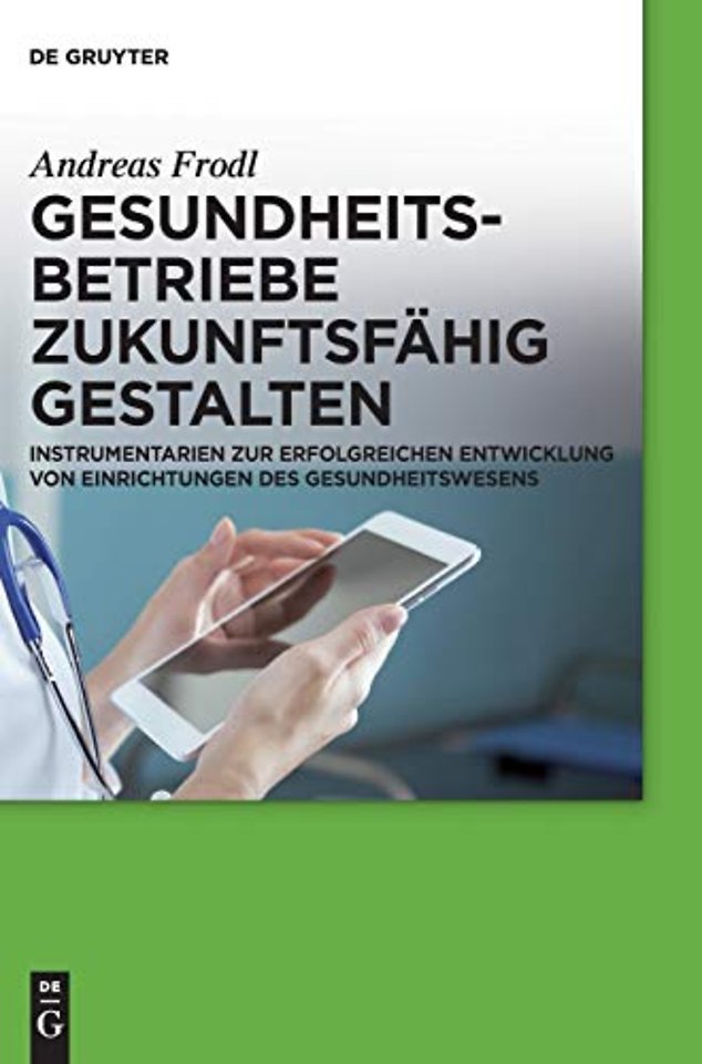 Gesundheitsbetriebe zukunftsfähig gestalten – Instrumentarien zur erfolgreichen Entwicklung von Einrichtungen des Gesundheitswesens