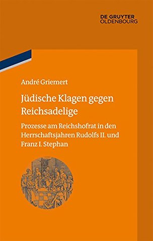 Jüdische Klagen gegen Reichsadelige – Prozesse am Reichshofrat in den Herrschaftsjahren Rudolfs II. und Franz Stephans