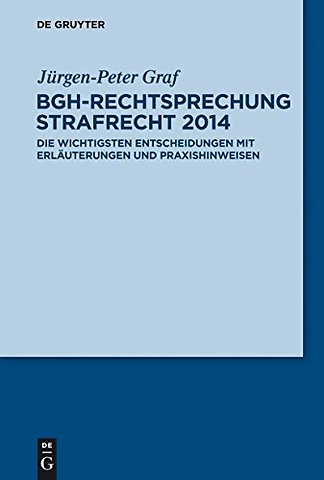 BGH–Rechtsprechung Strafrecht 2014 – Die wichtigsten Entscheidungen mit Erläuterungen und Praxishinweisen