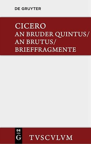An Bruder Quintus. an Brutus. Brieffragmente / Epistulae AD Quintum Fratrem. Epistulae AD Brutum. Fragmenta Epistularum. Accedit Q. Tulli Ciceronis Commentariolum Petitionis.