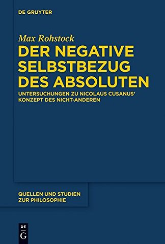 Der negative Selbstbezug des Absoluten – Untersuchungen zu Nicolaus Cusanus` Konzept des Nicht–Anderen
