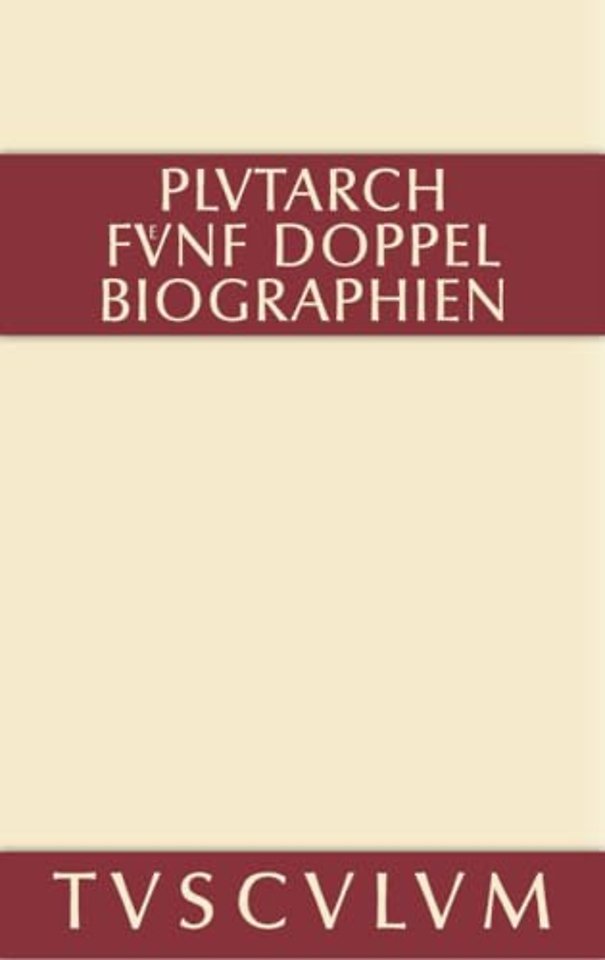Funf Doppelbiographien. Teil 1: Alexandros Und Caesar. Aristeides Und Marcus Cato. Perikles Und Fabius Maximus. Teil 2: Gaius Marius Und Alkibiades. Demosthenes Und Cicero. Anhang