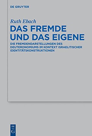 Das Fremde und das Eigene – Die Fremdendarstellungen des Deuteronomiums im Kontext israelitischer Identitätskonstruktionen
