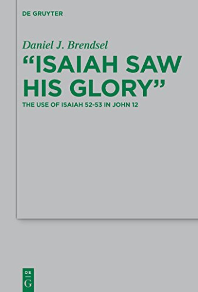 "Isaiah Saw His Glory" – The Use of Isaiah 52–53 in John 12