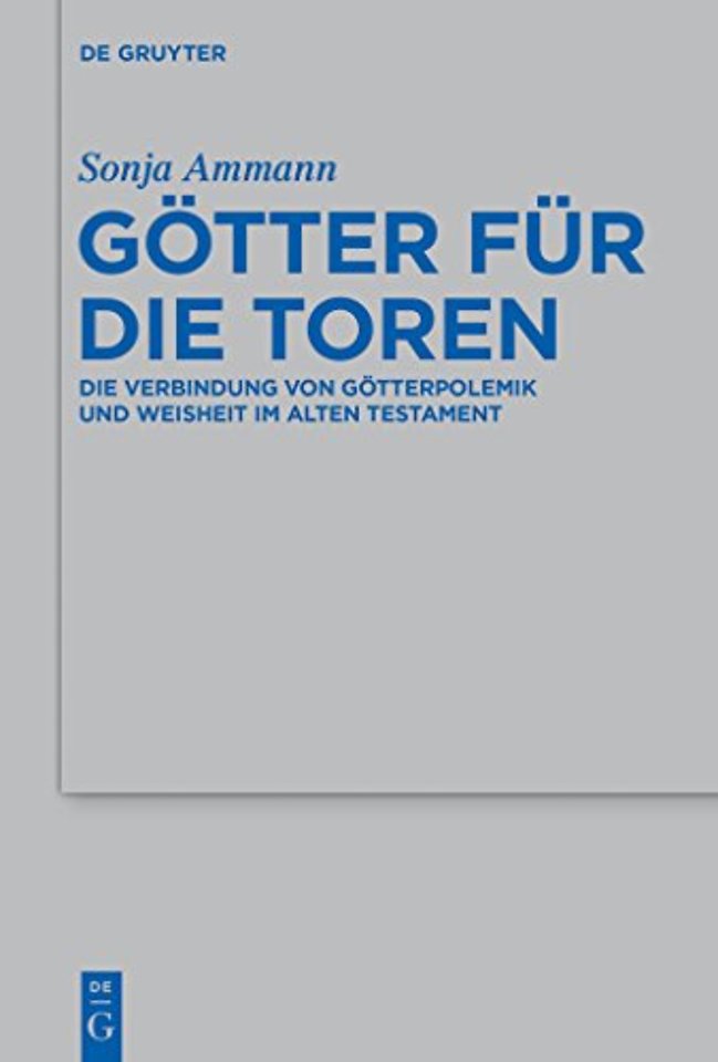 Götter für die Toren – Die Verbindung von Götterpolemik und Weisheit im Alten Testament