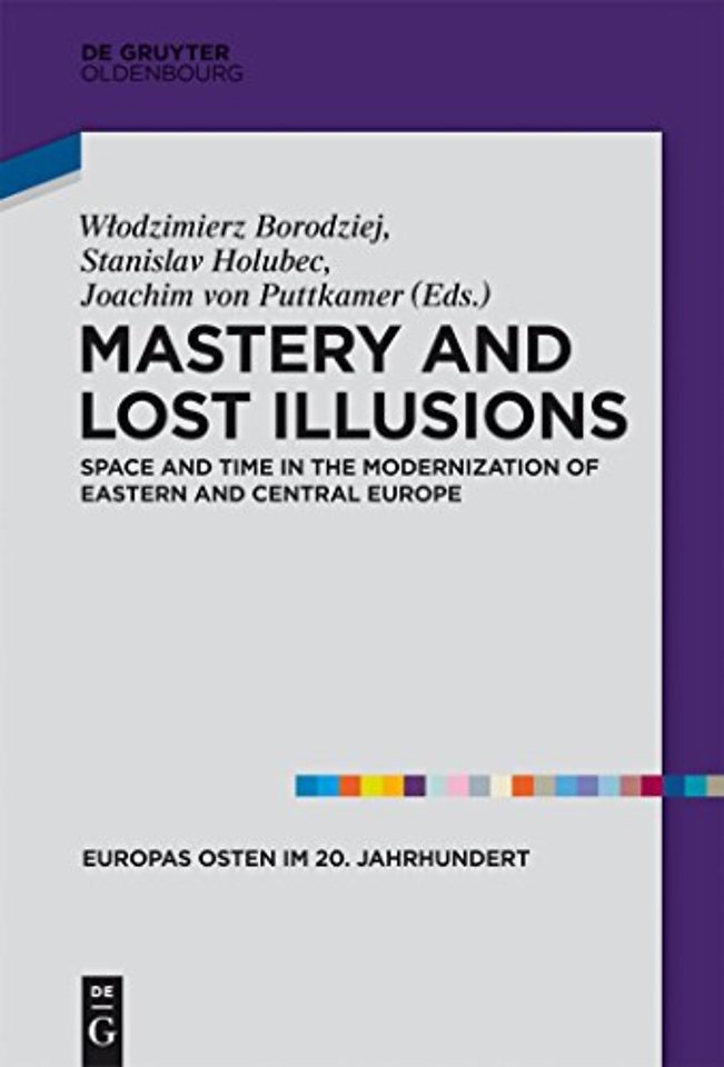 Mastery and Lost Illusions – Space and Time in the Modernization of Eastern and Central Europe