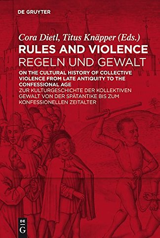 Rules and Violence / Regeln und Gewalt – On the Cultural History of Collective Violence from Late Antiquity to the Confessional Age / Zur Kulturgesc