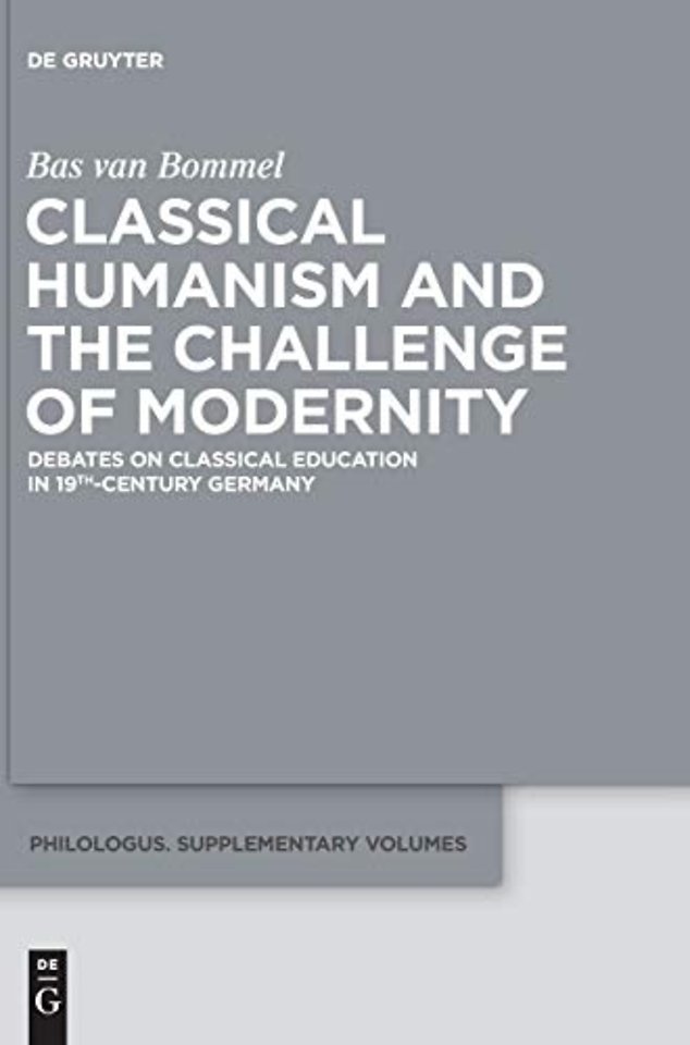 Classical Humanism and the Challenge of Modernit – Debates on Classical Education in 19th–century Germany