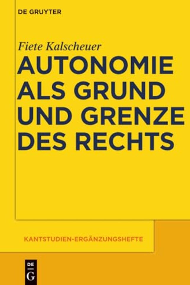Autonomie als Grund und Grenze des Rechts – Das Verhältnis zwischen dem kategorischen Imperativ und dem allgemeinen Rechtsgesetz Kants